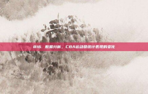 816. 数据分析，CBA运动员统计表现的变化