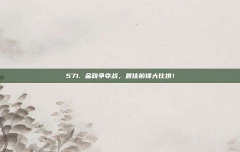 571. 金靴争夺战，最佳前锋大比拼！