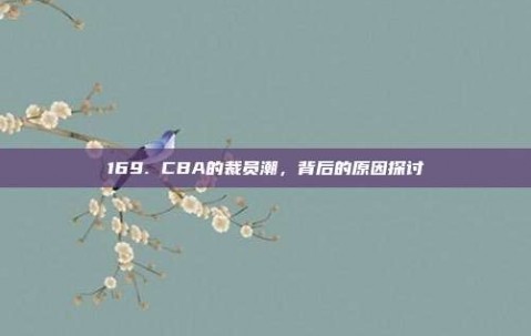 169. CBA的裁员潮，背后的原因探讨