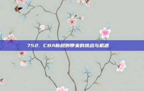 752. CBA新规则带来的挑战与机遇🔄