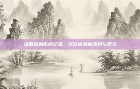 浓眉哥的伤病纪录，球队脊梁的坚韧与担当