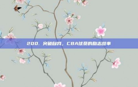 200. 突破自我，CBA球员的励志故事